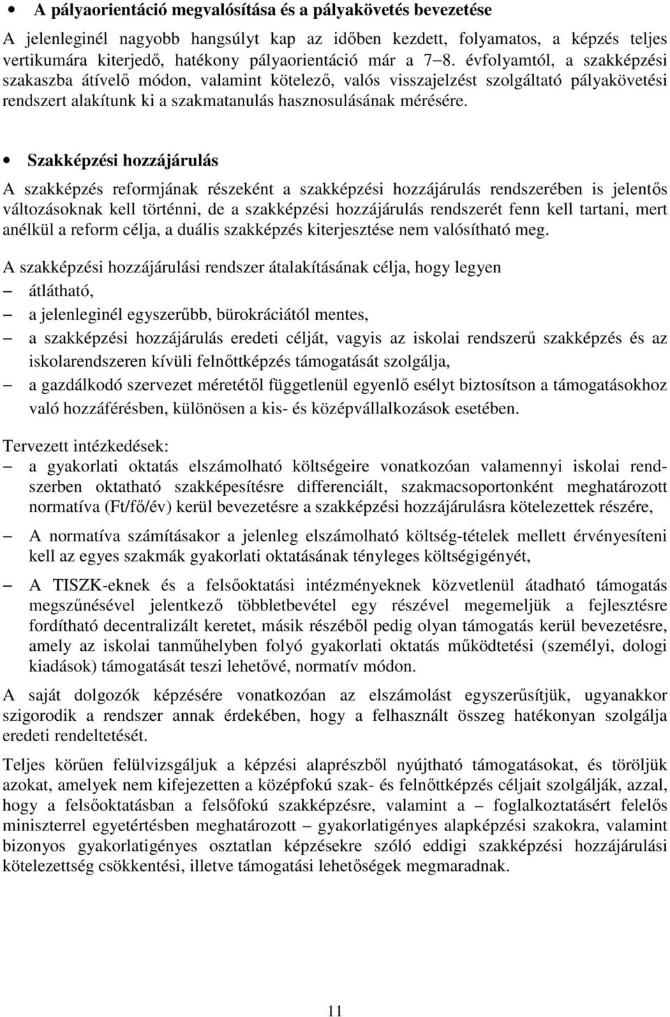 Szakképzési hozzájárulás A szakképzés reformjának részeként a szakképzési hozzájárulás rendszerében is jelentős változásoknak kell történni, de a szakképzési hozzájárulás rendszerét fenn kell