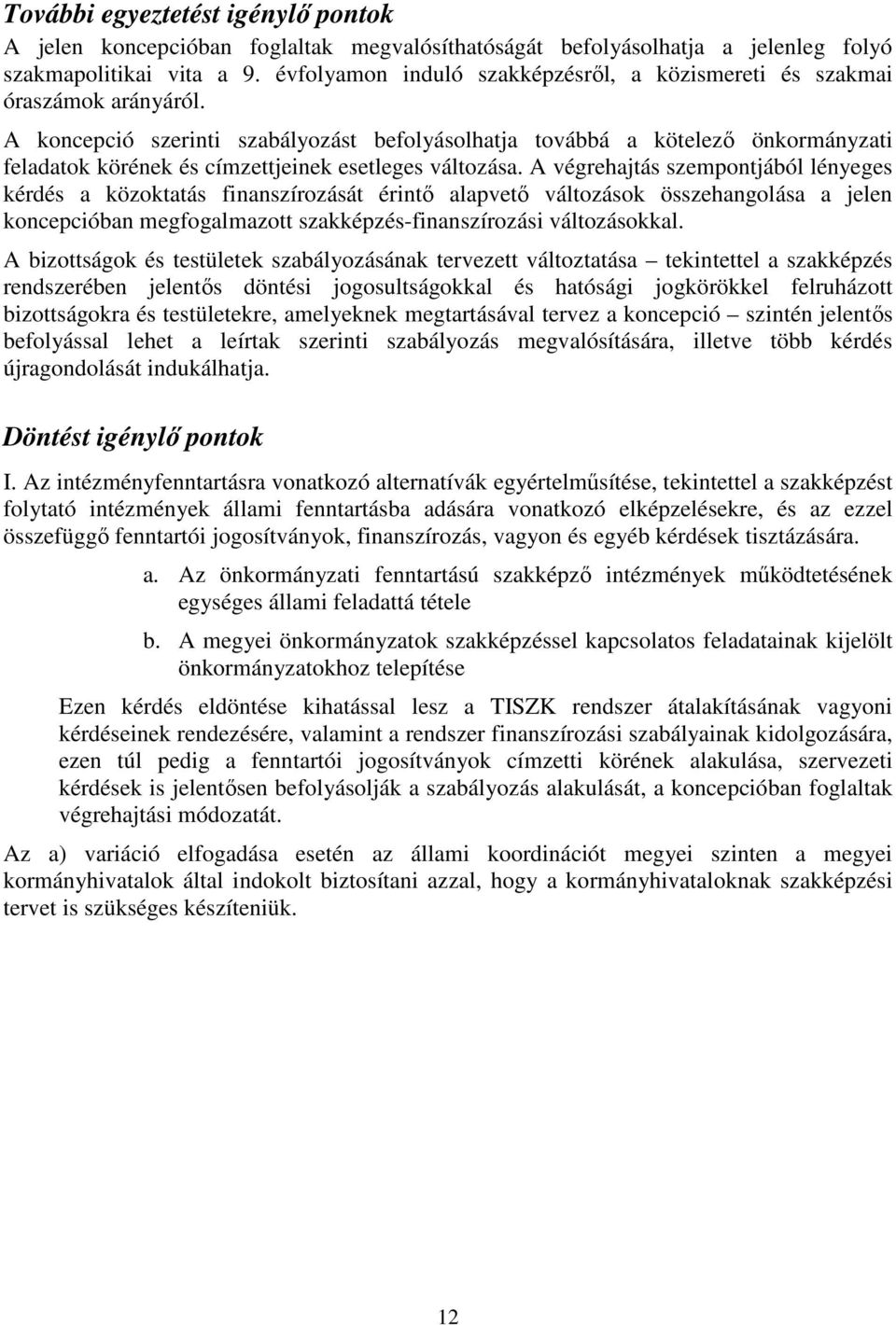 A koncepció szerinti szabályozást befolyásolhatja továbbá a kötelező önkormányzati feladatok körének és címzettjeinek esetleges változása.