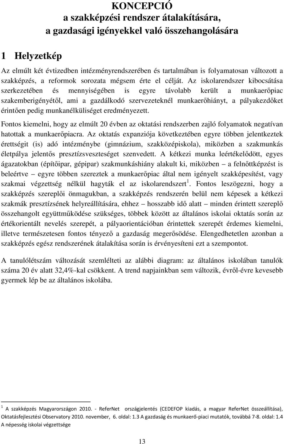 Az iskolarendszer kibocsátása szerkezetében és mennyiségében is egyre távolabb került a munkaerőpiac szakemberigényétől, ami a gazdálkodó szervezeteknél munkaerőhiányt, a pályakezdőket érintően pedig