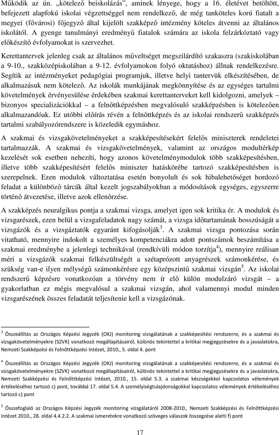 általános iskolától. A gyenge tanulmányi eredményű fiatalok számára az iskola felzárkóztató vagy előkészítő évfolyamokat is szervezhet.