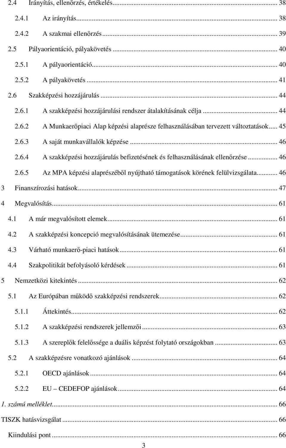 .. 46 2.6.4 A szakképzési hozzájárulás befizetésének és felhasználásának ellenőrzése... 46 2.6.5 Az MPA képzési alaprészéből nyújtható támogatások körének felülvizsgálata... 46 3 Finanszírozási hatások.