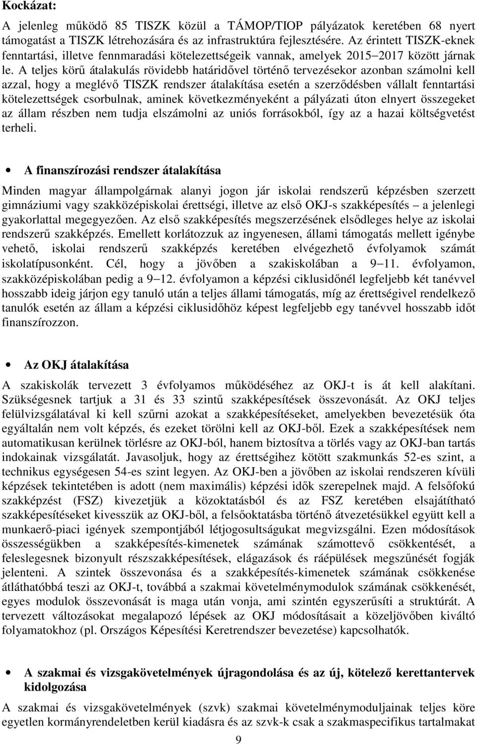 A teljes körű átalakulás rövidebb határidővel történő tervezésekor azonban számolni kell azzal, hogy a meglévő TISZK rendszer átalakítása esetén a szerződésben vállalt fenntartási kötelezettségek