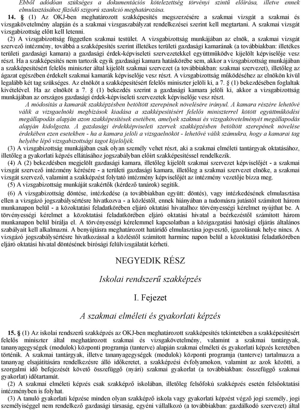 A szakmai vizsgát vizsgabizottság elıtt kell letenni. (2) A vizsgabizottság független szakmai testület.