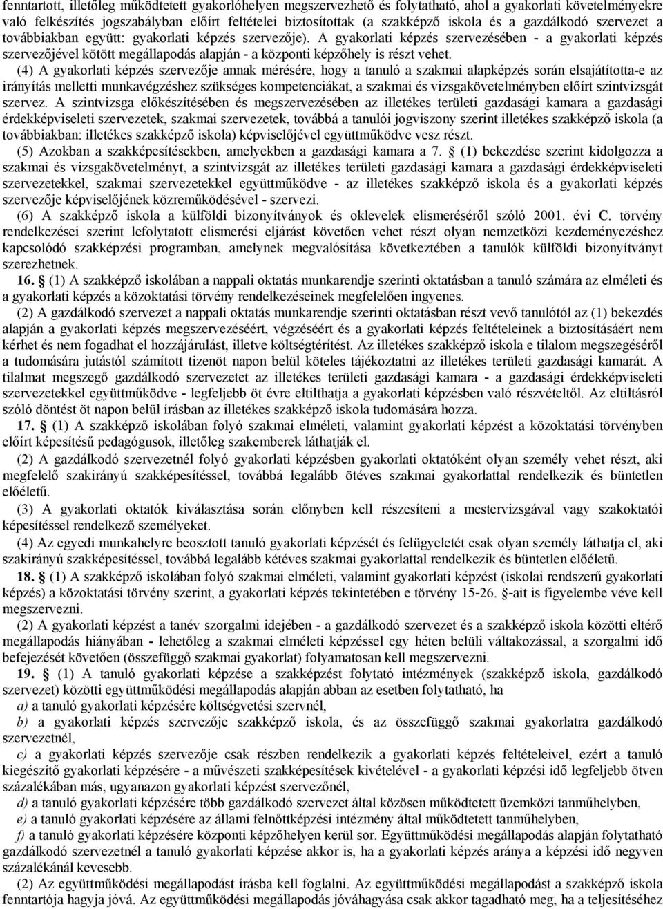 A gyakorlati képzés szervezésében - a gyakorlati képzés szervezıjével kötött megállapodás alapján - a központi képzıhely is részt vehet.