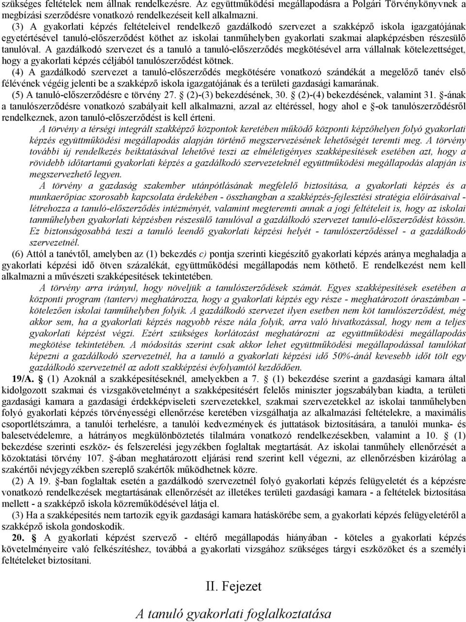 alapképzésben részesülı tanulóval. A gazdálkodó szervezet és a tanuló a tanuló-elıszerzıdés megkötésével arra vállalnak kötelezettséget, hogy a gyakorlati képzés céljából tanulószerzıdést kötnek.