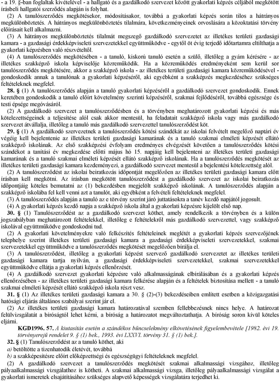 A hátrányos megkülönböztetés tilalmára, következményeinek orvoslására a közoktatási törvény elıírásait kell alkalmazni.