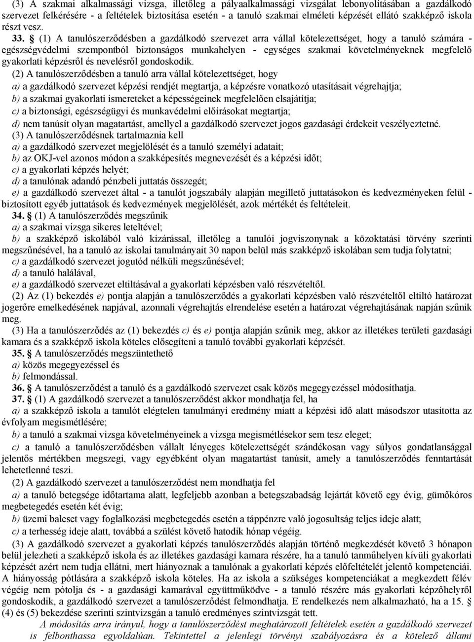 (1) A tanulószerzıdésben a gazdálkodó szervezet arra vállal kötelezettséget, hogy a tanuló számára - egészségvédelmi szempontból biztonságos munkahelyen - egységes szakmai követelményeknek megfelelı