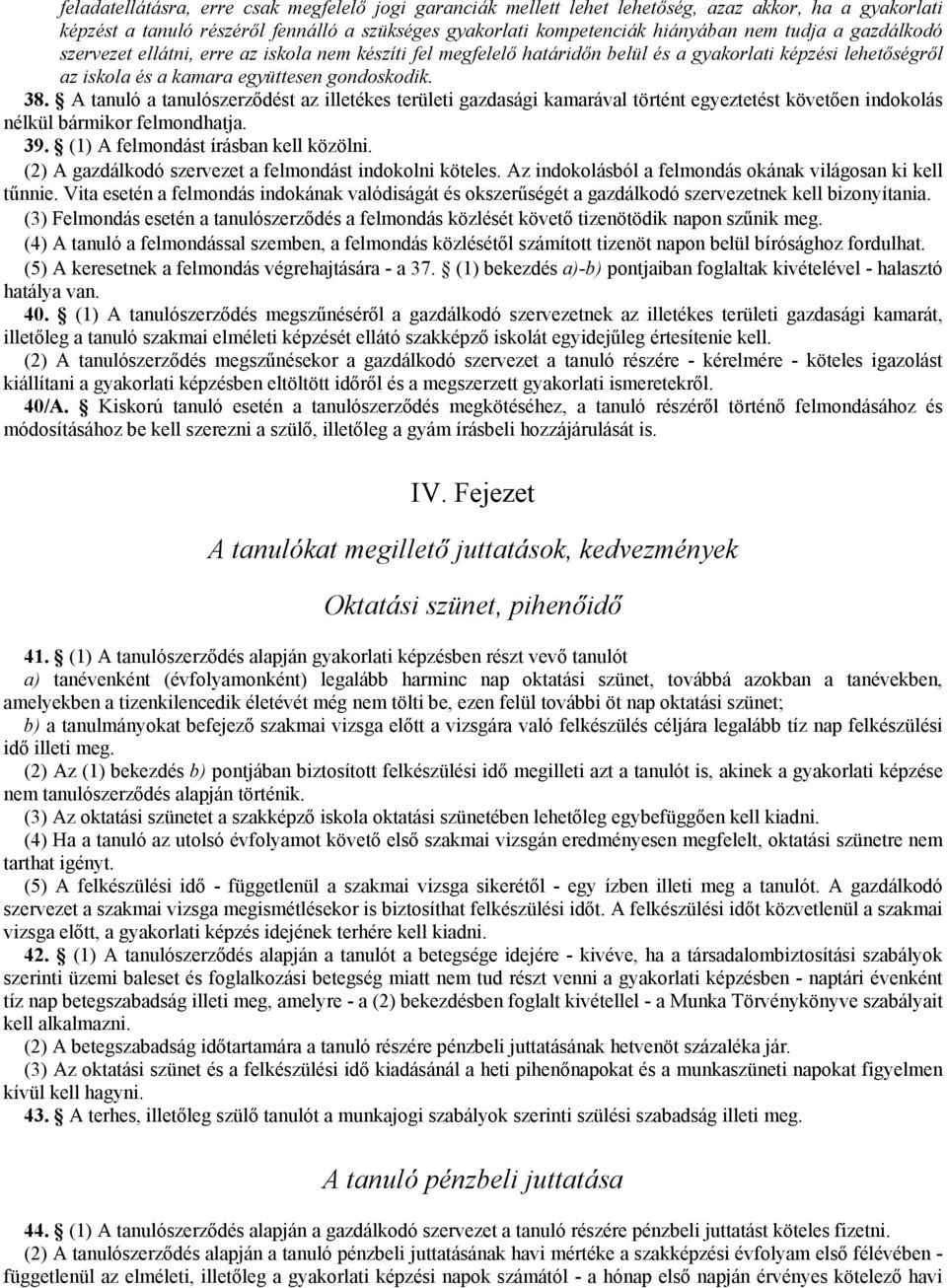 A tanuló a tanulószerzıdést az illetékes területi gazdasági kamarával történt egyeztetést követıen indokolás nélkül bármikor felmondhatja. 39. (1) A felmondást írásban kell közölni.