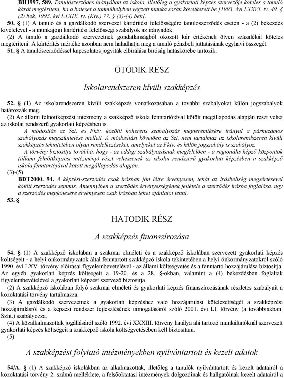 (1) A tanuló és a gazdálkodó szervezet kártérítési felelısségére tanulószerzıdés esetén - a (2) bekezdés kivételével - a munkajogi kártérítési felelısségi szabályok az irányadók.