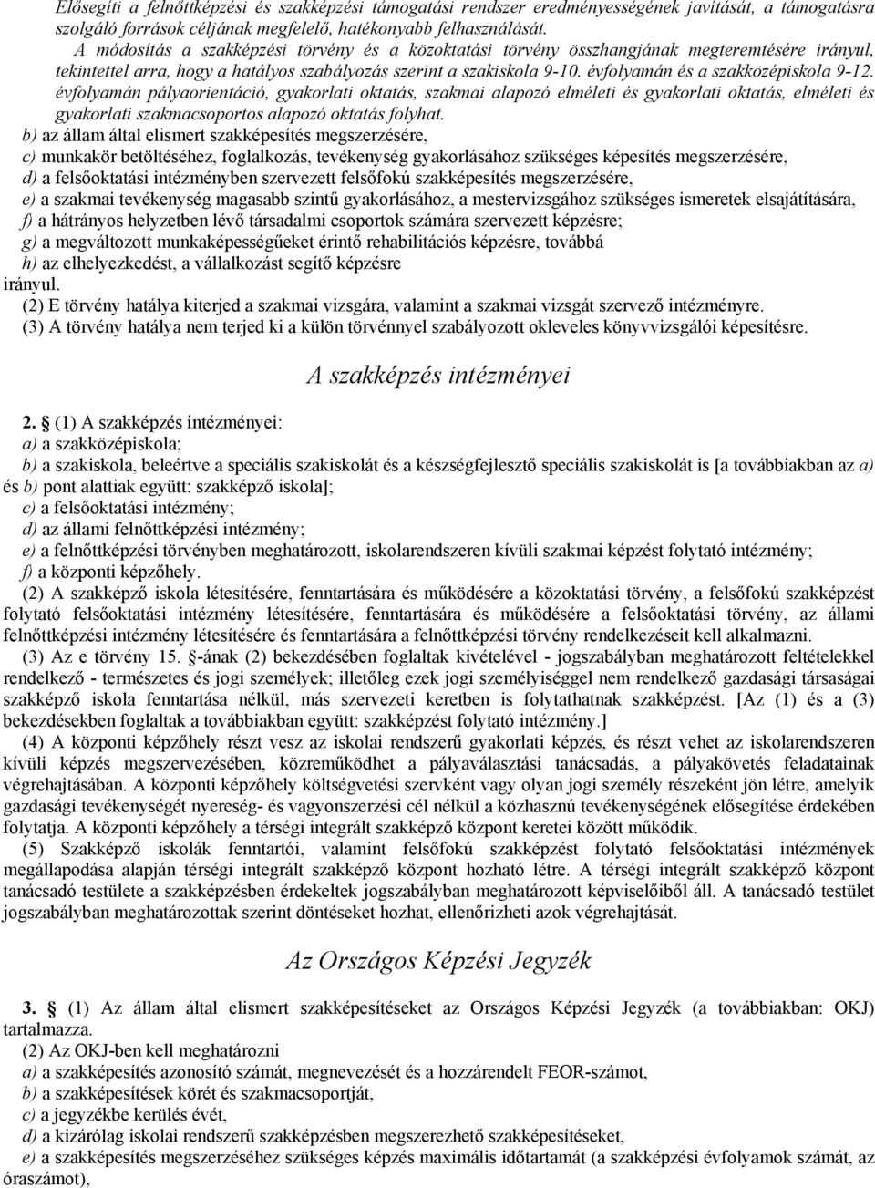 évfolyamán és a szakközépiskola 9-12. évfolyamán pályaorientáció, gyakorlati oktatás, szakmai alapozó elméleti és gyakorlati oktatás, elméleti és gyakorlati szakmacsoportos alapozó oktatás folyhat.