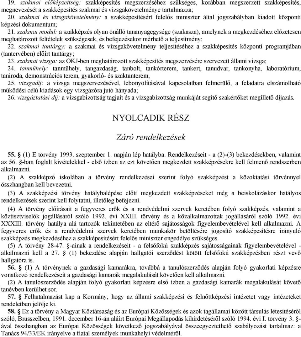 szakmai modul: a szakképzés olyan önálló tananyagegysége (szakasza), amelynek a megkezdéséhez elızetesen meghatározott feltételek szükségesek, és befejezésekor mérhetı a teljesítmény; 22.
