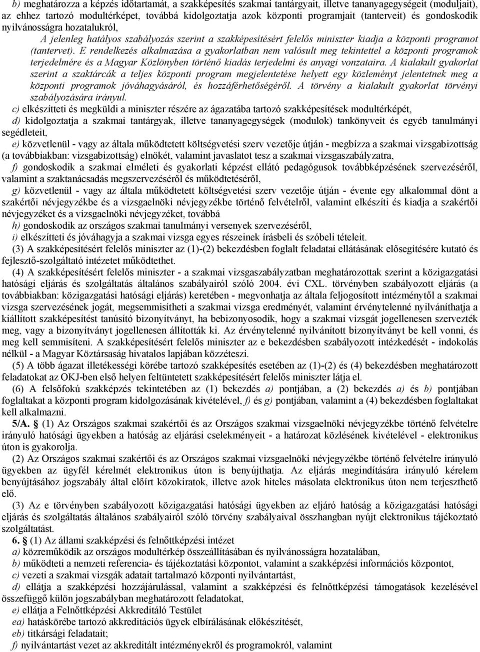 E rendelkezés alkalmazása a gyakorlatban nem valósult meg tekintettel a központi programok terjedelmére és a Magyar Közlönyben történı kiadás terjedelmi és anyagi vonzataira.