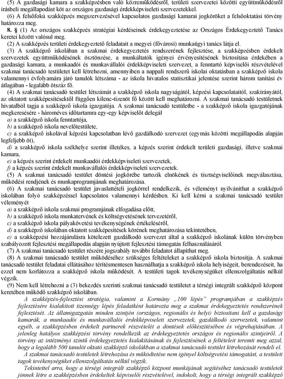 (1) Az országos szakképzés stratégiai kérdéseinek érdekegyeztetése az Országos Érdekegyeztetı Tanács keretei között valósul meg.