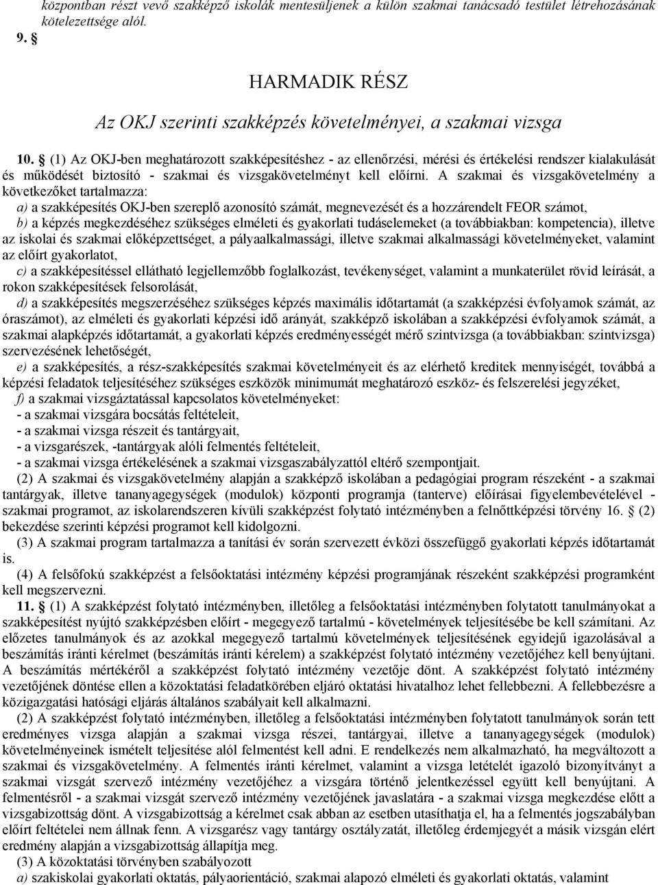 (1) Az OKJ-ben meghatározott szakképesítéshez - az ellenırzési, mérési és értékelési rendszer kialakulását és mőködését biztosító - szakmai és vizsgakövetelményt kell elıírni.