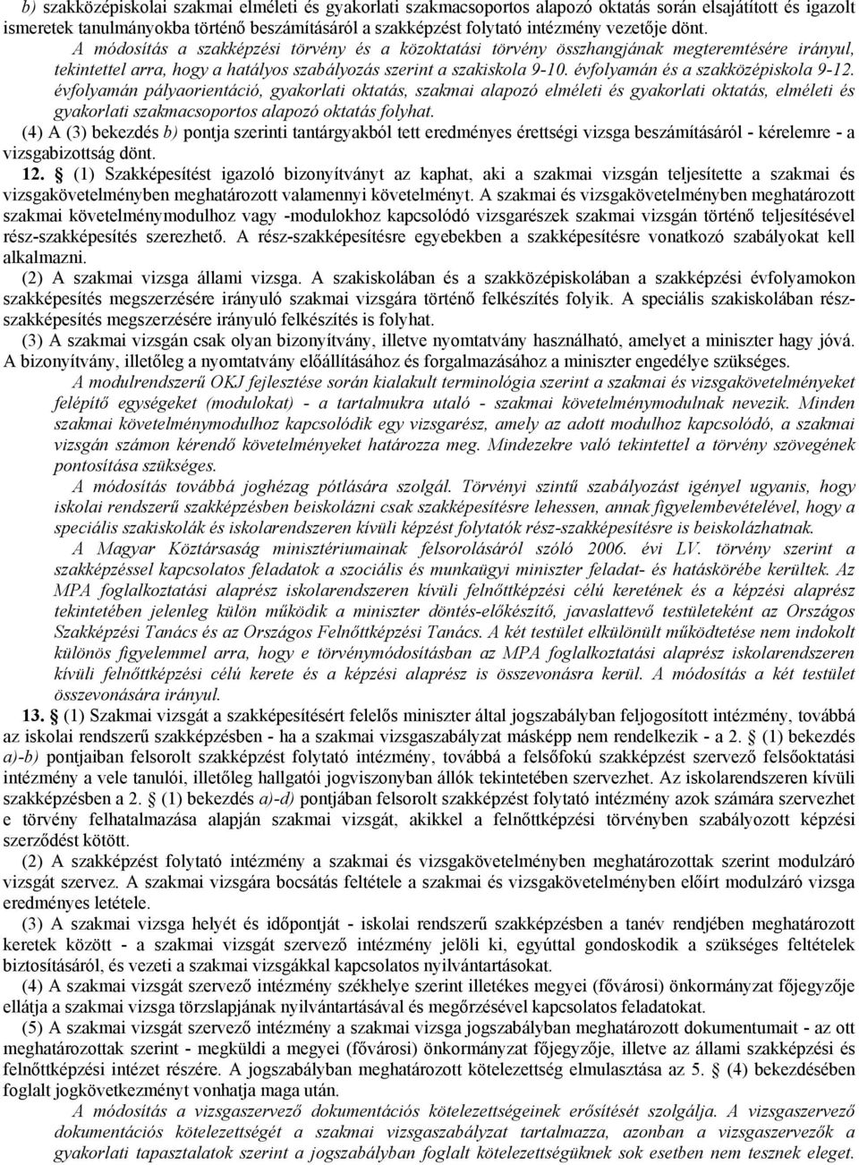 évfolyamán és a szakközépiskola 9-12. évfolyamán pályaorientáció, gyakorlati oktatás, szakmai alapozó elméleti és gyakorlati oktatás, elméleti és gyakorlati szakmacsoportos alapozó oktatás folyhat.