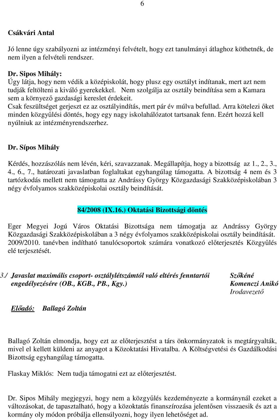 Nem szolgálja az osztály beindítása sem a Kamara sem a környező gazdasági kereslet érdekeit. Csak feszültséget gerjeszt ez az osztályindítás, mert pár év múlva befullad.