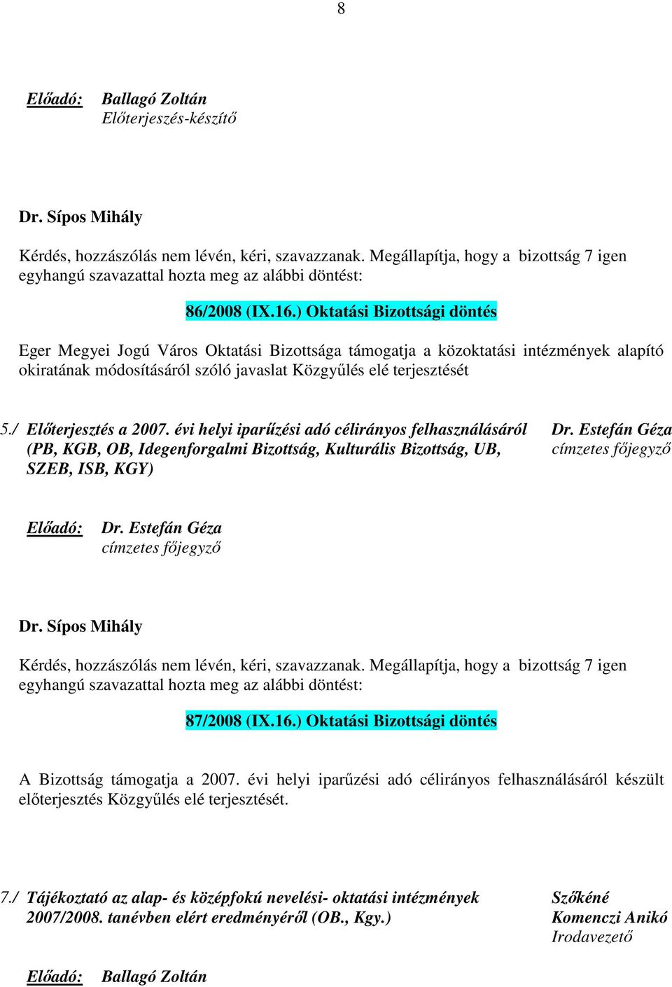 / Előterjesztés a 2007. évi helyi iparűzési adó célirányos felhasználásáról (PB, KGB, OB, Idegenforgalmi Bizottság, Kulturális Bizottság, UB, SZEB, ISB, KGY) Dr. Estefán Géza címzetes főjegyző Dr.