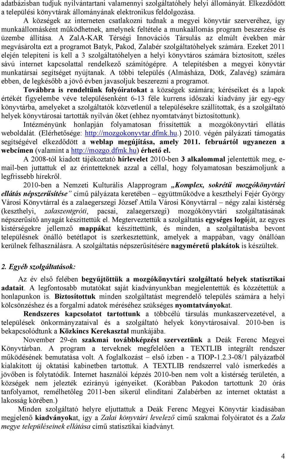 A ZalA-KAR Térségi Innovációs Társulás az elmúlt években már megvásárolta ezt a programot Batyk, Pakod, Zalabér szolgáltatóhelyek számára.