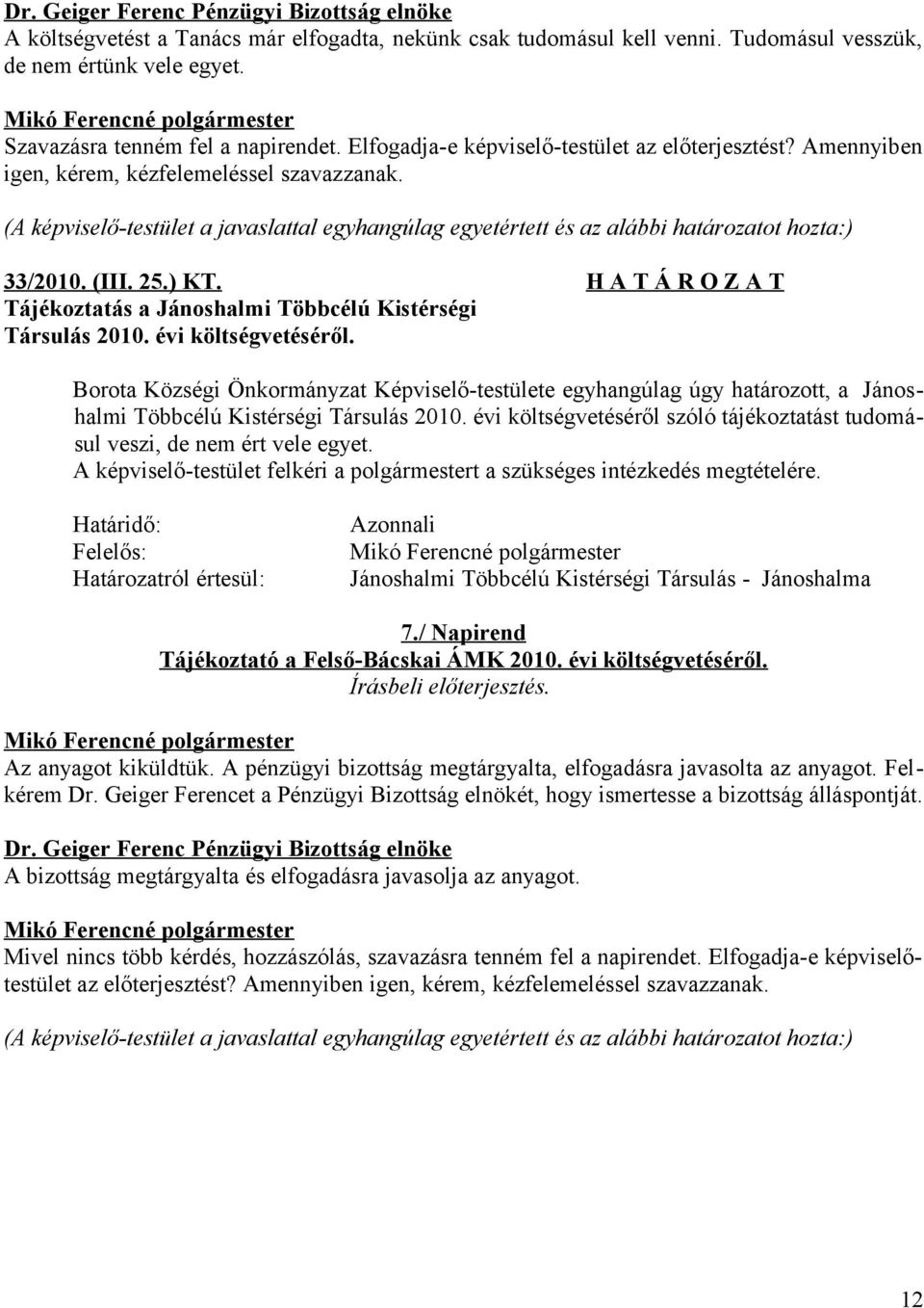 (A képviselő-testület a javaslattal egyhangúlag egyetértett és az alábbi határozatot hozta:) 33/2010. (III. 25.) KT. H A T Á R O Z A T Tájékoztatás a Jánoshalmi Többcélú Kistérségi Társulás 2010.