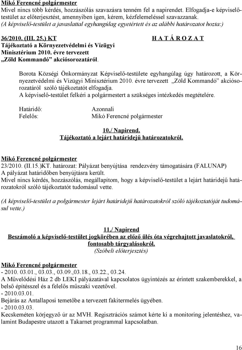 évre tervezett Zöld Kommandó akciósorozatáról. Borota Községi Önkormányzat Képviselő-testülete egyhangúlag úgy határozott, a Környezetvédelmi és Vízügyi Minisztérium 2010.