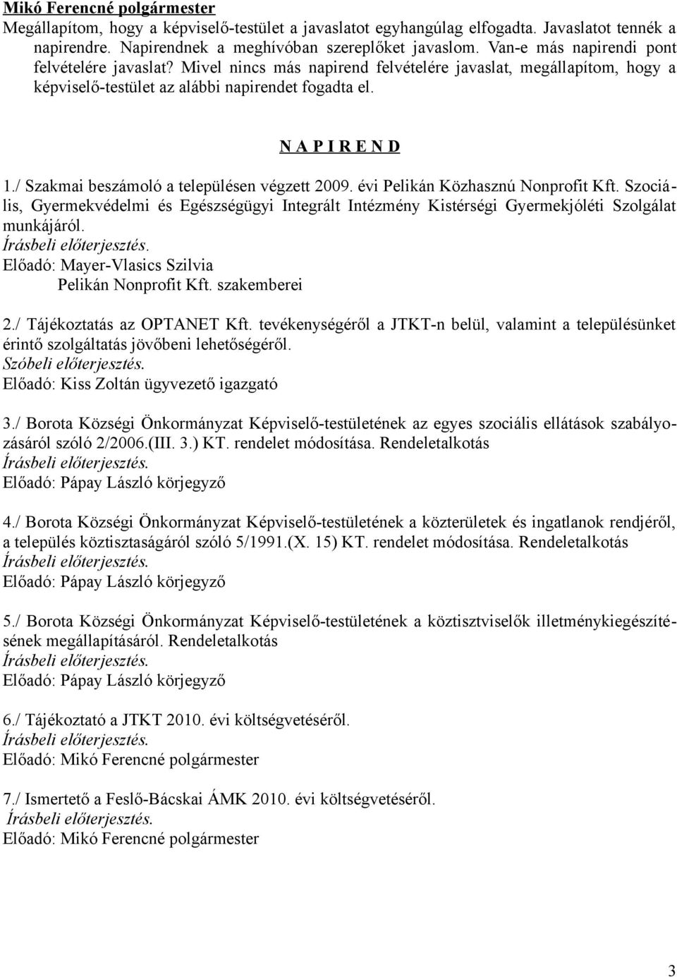 / Szakmai beszámoló a településen végzett 2009. évi Pelikán Közhasznú Nonprofit Kft. Szociális, Gyermekvédelmi és Egészségügyi Integrált Intézmény Kistérségi Gyermekjóléti Szolgálat munkájáról.