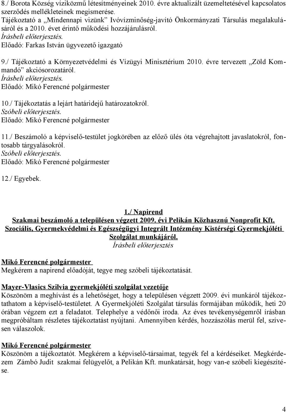 / Tájékoztató a Környezetvédelmi és Vízügyi Minisztérium 2010. évre tervezett Zöld Kommandó akciósorozatáról. Előadó: 10./ Tájékoztatás a lejárt határidejű határozatokról. Szóbeli előterjesztés.