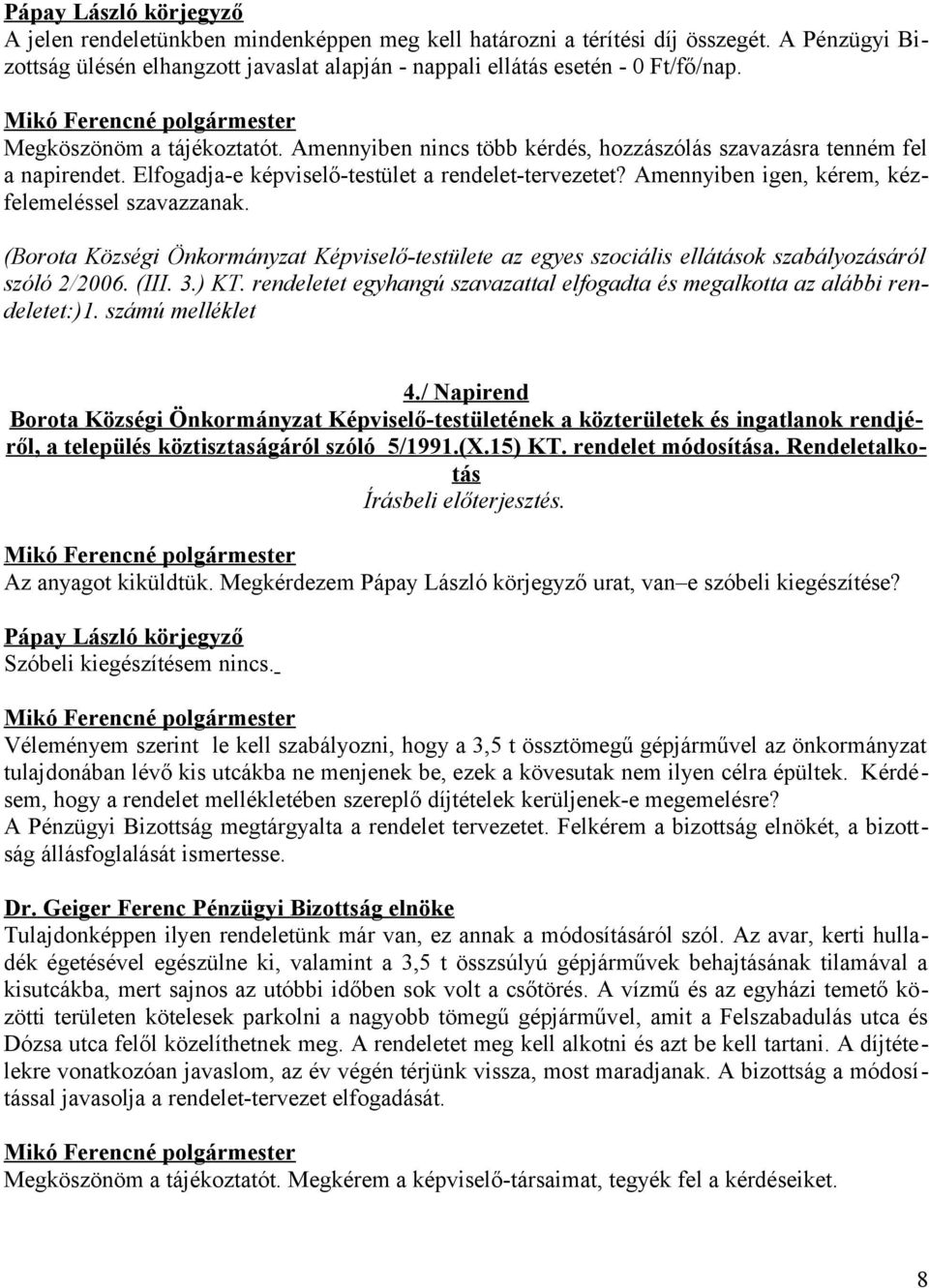 Amennyiben igen, kérem, kézfelemeléssel szavazzanak. (Borota Községi Önkormányzat Képviselő-testülete az egyes szociális ellátások szabályozásáról szóló 2/2006. (III. 3.) KT.