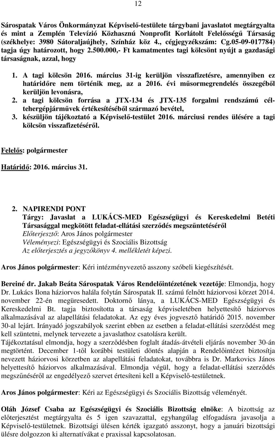 március 31-ig kerüljön visszafizetésre, amennyiben ez határidőre nem történik meg, az a 2016. évi műsormegrendelés összegéből kerüljön levonásra, 2.