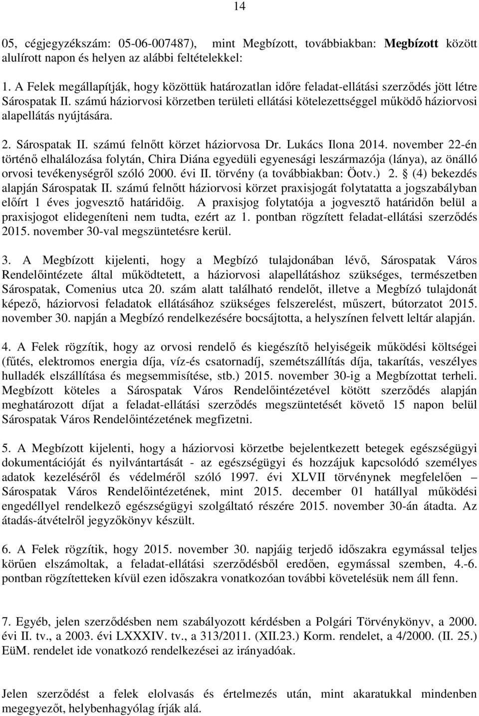 számú háziorvosi körzetben területi ellátási kötelezettséggel működő háziorvosi alapellátás nyújtására. 2. Sárospatak II. számú felnőtt körzet háziorvosa Dr. Lukács Ilona 2014.