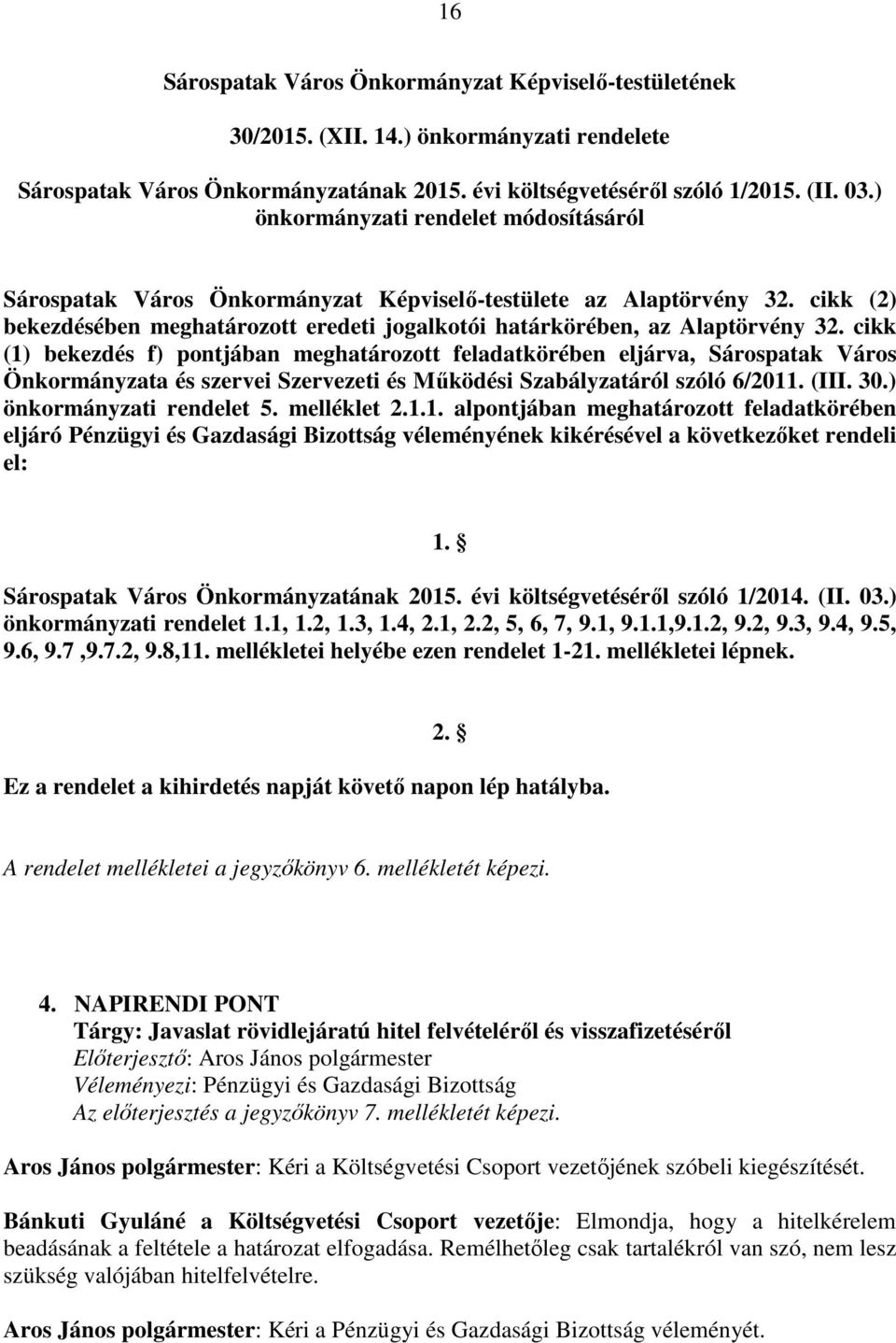 cikk (1) bekezdés f) pontjában meghatározott feladatkörében eljárva, Sárospatak Város Önkormányzata és szervei Szervezeti és Működési Szabályzatáról szóló 6/2011. (III. 30.) önkormányzati rendelet 5.