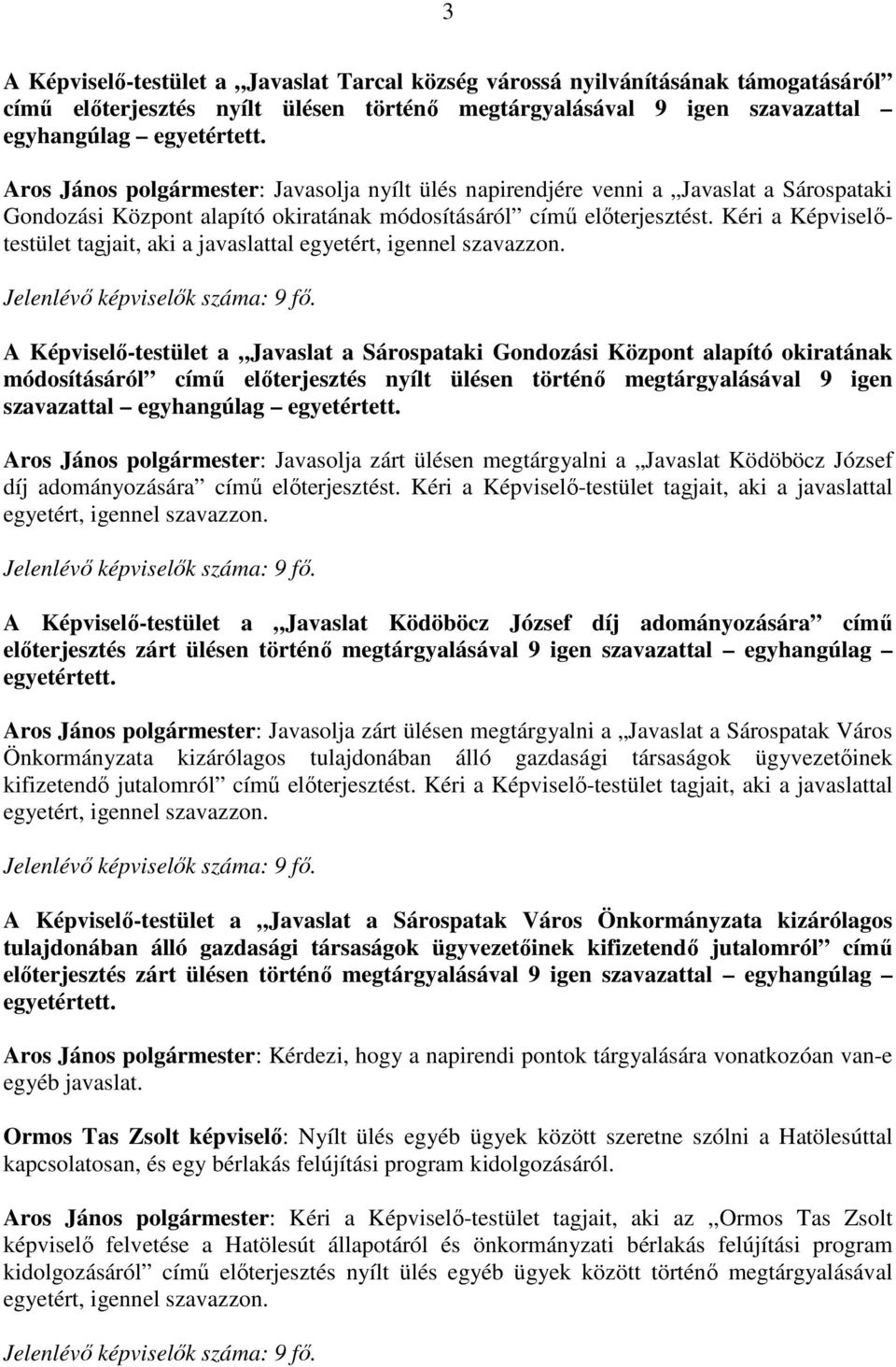 Kéri a Képviselőtestület tagjait, aki a javaslattal egyetért, igennel szavazzon. Jelenlévő képviselők száma: 9 fő.