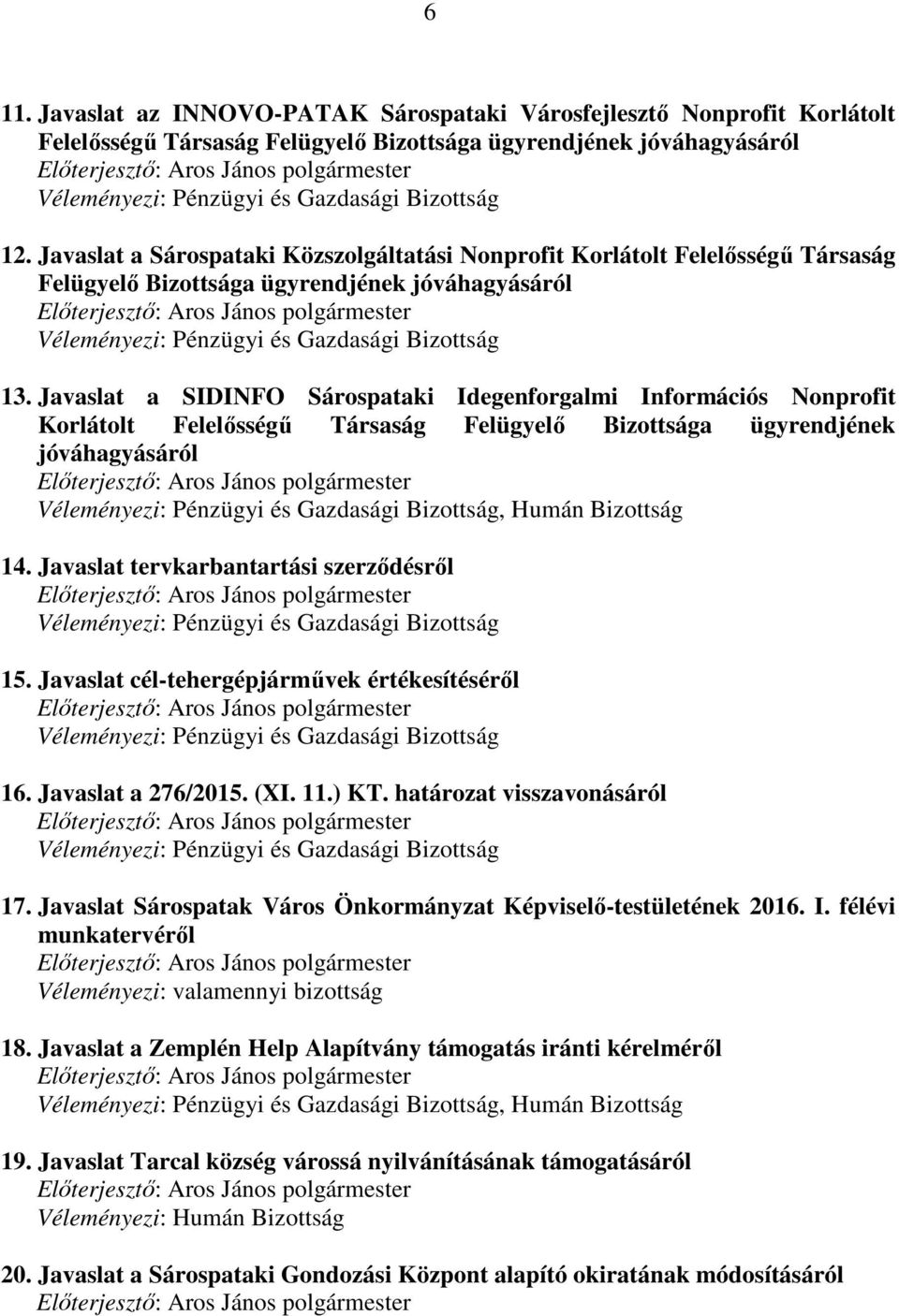 Javaslat a SIDINFO Sárospataki Idegenforgalmi Információs Nonprofit Korlátolt Felelősségű Társaság Felügyelő Bizottsága ügyrendjének jóváhagyásáról Véleményezi: Pénzügyi és Gazdasági Bizottság, Humán