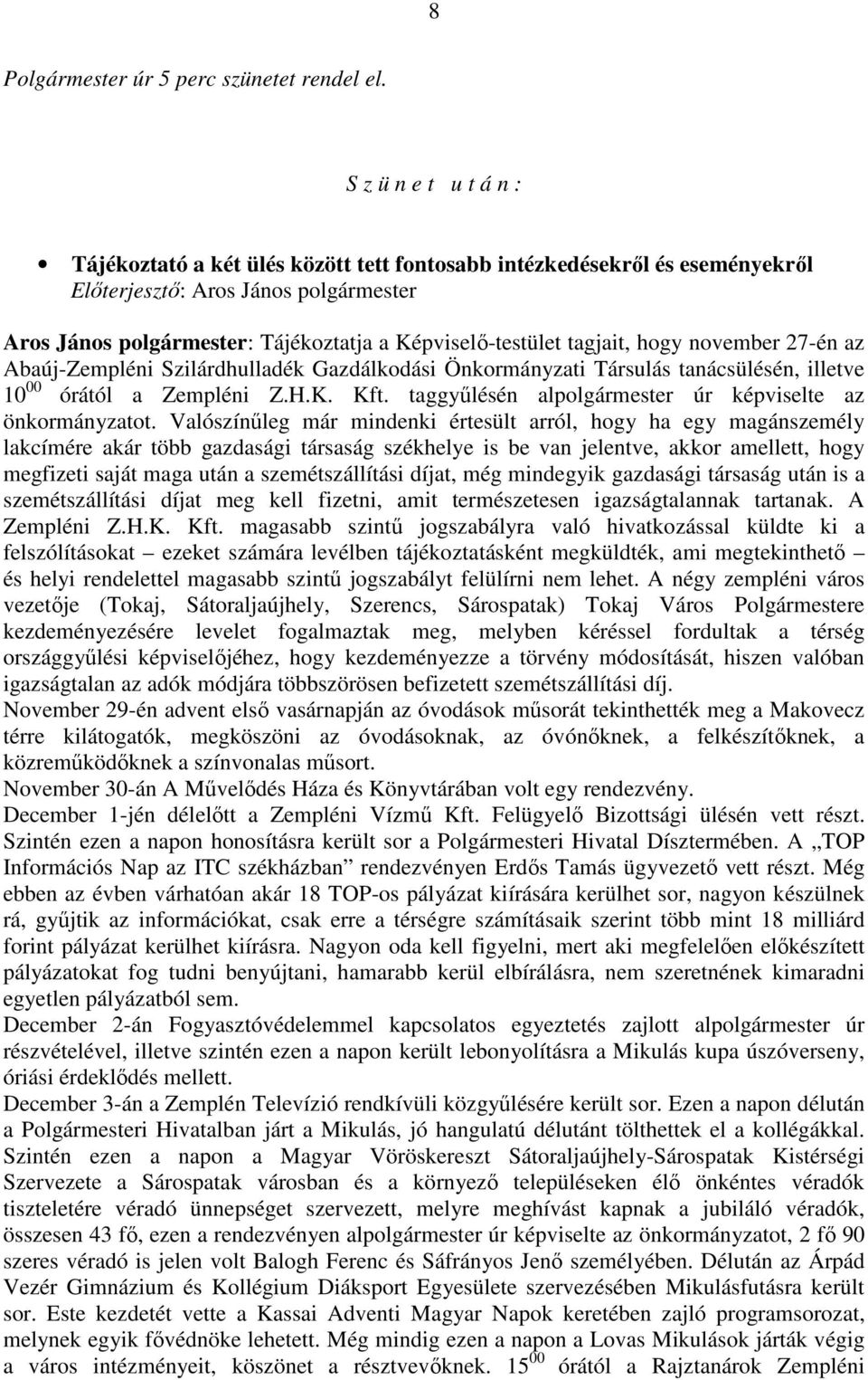 Abaúj-Zempléni Szilárdhulladék Gazdálkodási Önkormányzati Társulás tanácsülésén, illetve 10 00 órától a Zempléni Z.H.K. Kft. taggyűlésén alpolgármester úr képviselte az önkormányzatot.