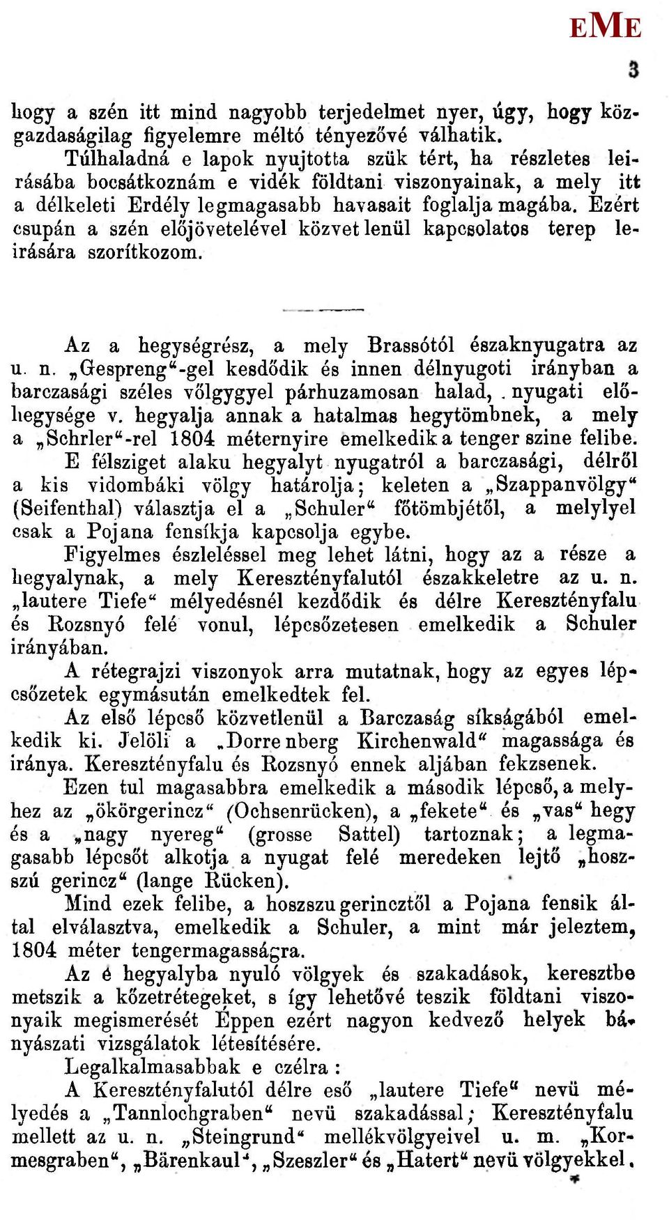 zért csupán a szén előjövetelével közvetlenül kapcsolatos terep leírására szorítkozom. Az a hegységrész, a mely Brassótól északnyugatra az u. n.