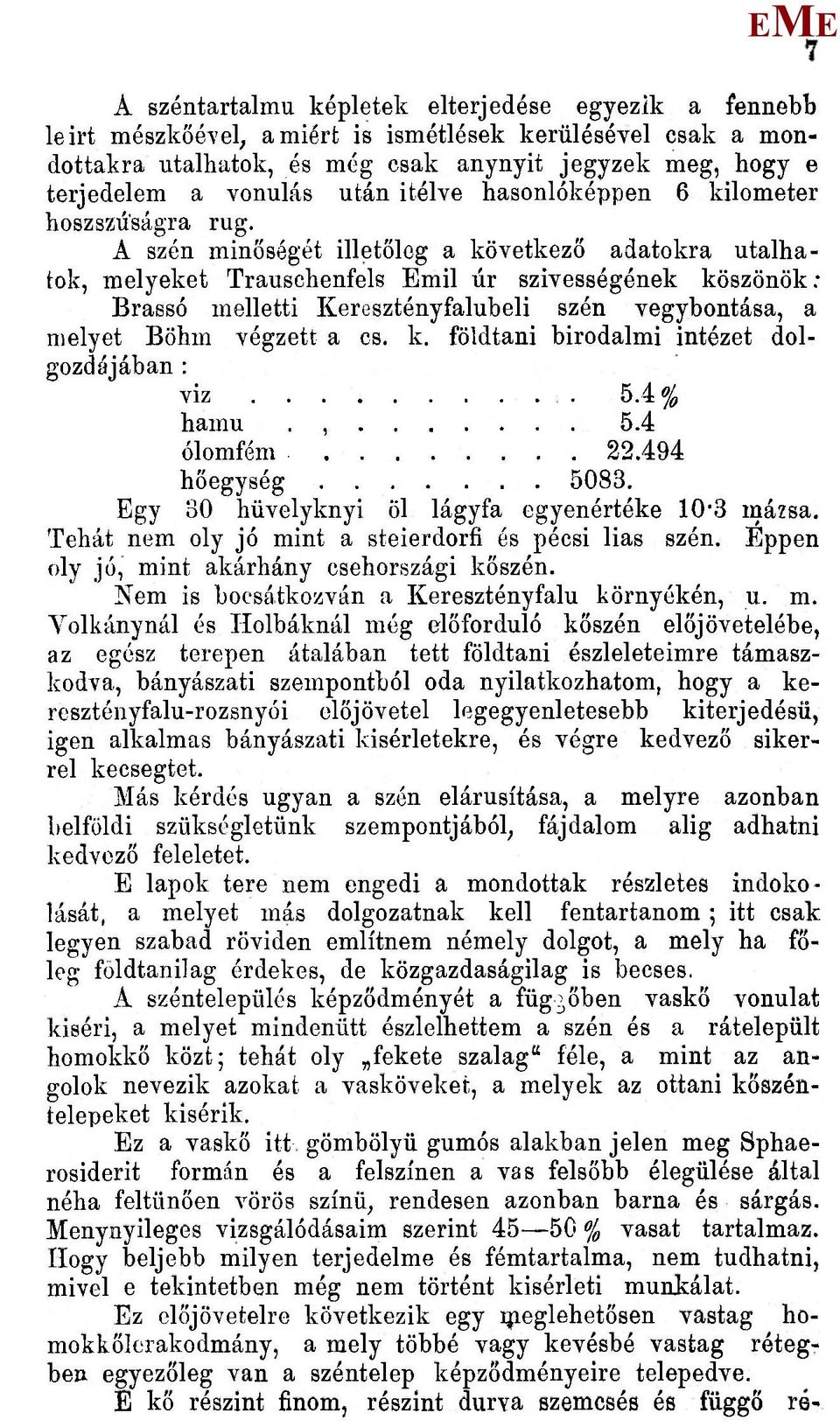 A szén minőségét illetőleg a következő adatokra utalhatok, melyeket Trauschenfels mil úr szívességének köszönök; Brassó melletti Keresztényfalubeli szén vegybontása, a melyet Böhm végzett a cs. k. földtani birodalmi intézet dolgozdájában : VÍZ 5.