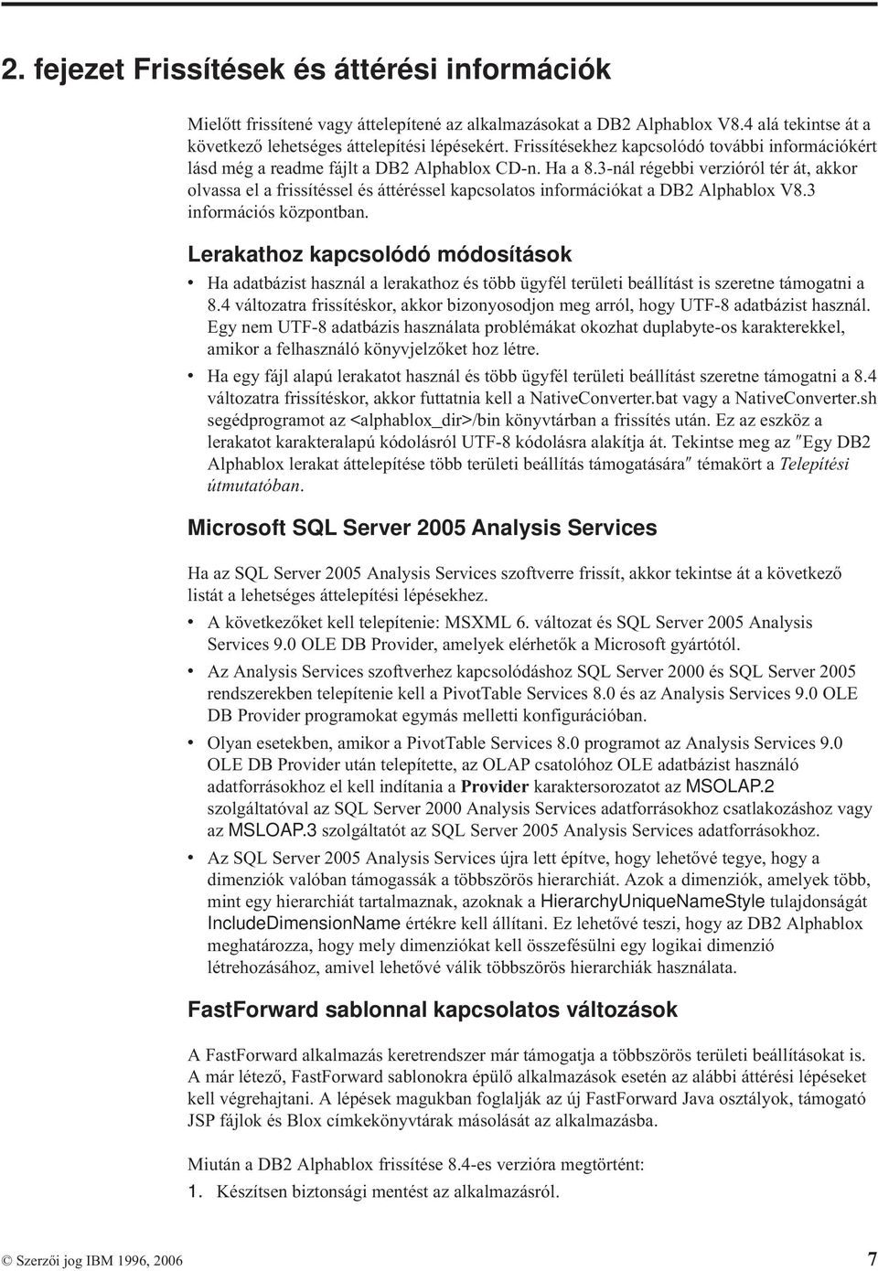 3-nál régebbi erzióról tér át, akkor olassa el a frissítéssel és áttéréssel kapcsolatos információkat a DB2 Alphablox V8.3 információs központban.