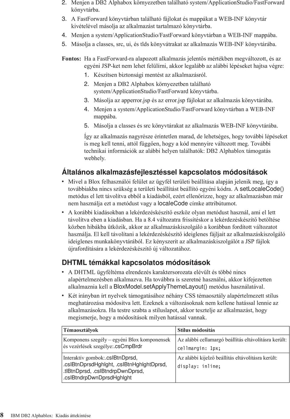 Menjen a system/applicationstudio/fastforward könytárban a WEB-INF mappába. 5. Másolja a classes, src, ui, és tlds könyátrakat az alkalmazás WEB-INF könytárába.