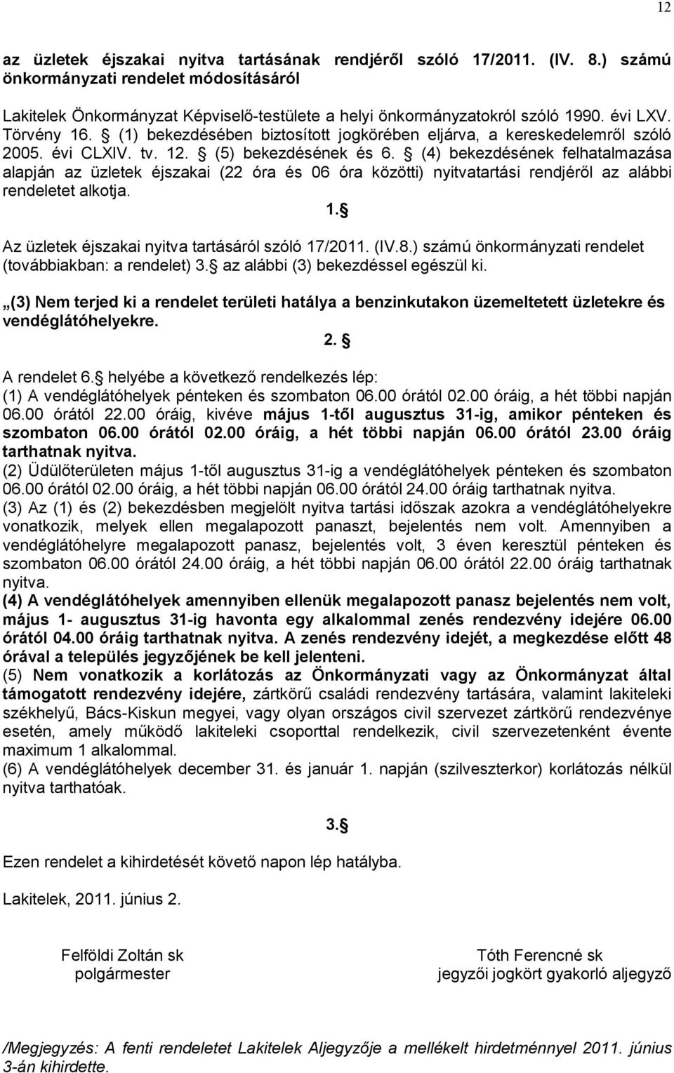 (4) bekezdésének felhatalmazása alapján az üzletek éjszakai (22 óra és 06 óra közötti) nyitvatartási rendjéről az alábbi rendeletet alkotja. 1. Az üzletek éjszakai nyitva tartásáról szóló 17/2011.