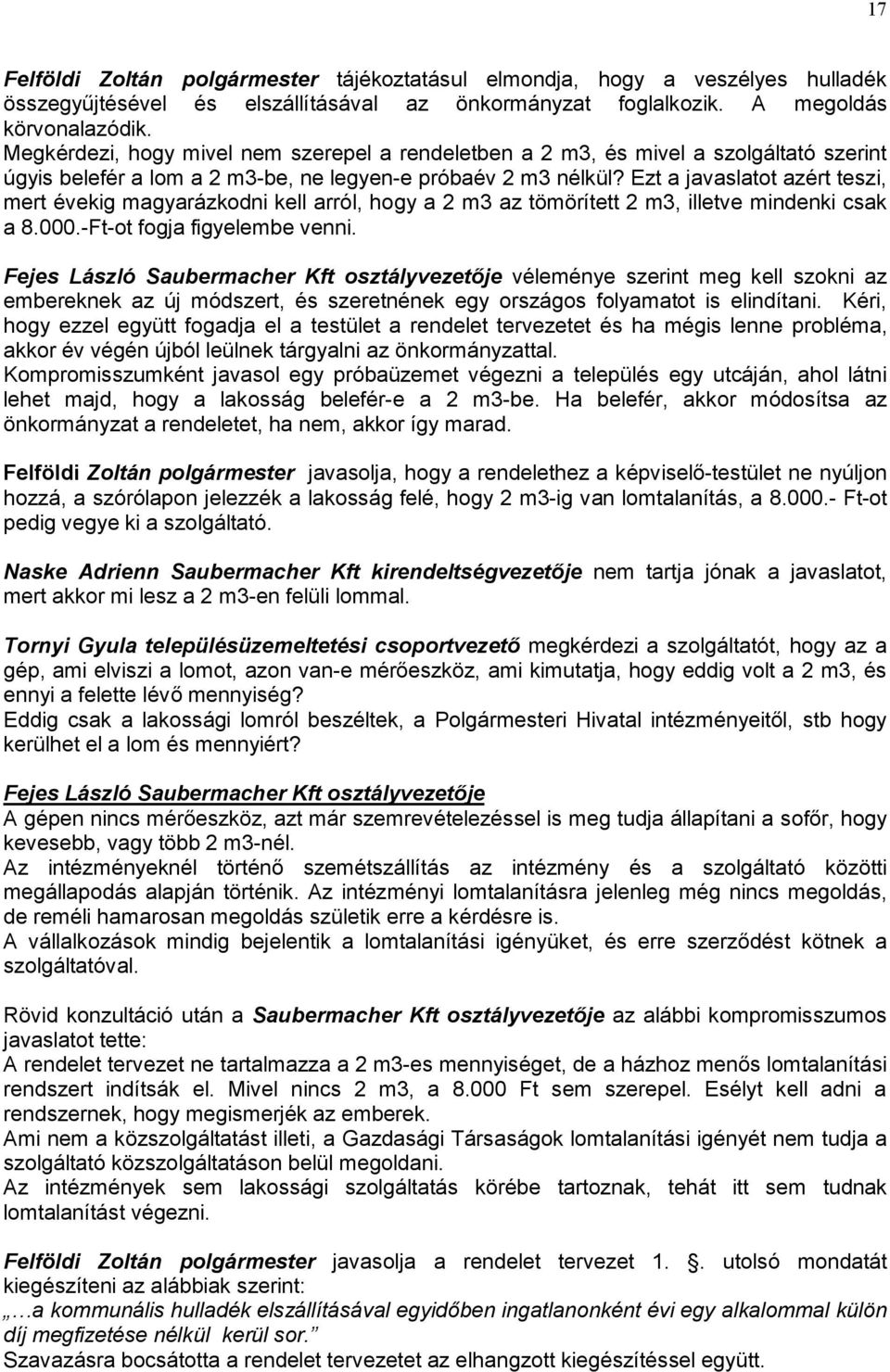 Ezt a javaslatot azért teszi, mert évekig magyarázkodni kell arról, hogy a 2 m3 az tömörített 2 m3, illetve mindenki csak a 8.000.-Ft-ot fogja figyelembe venni.