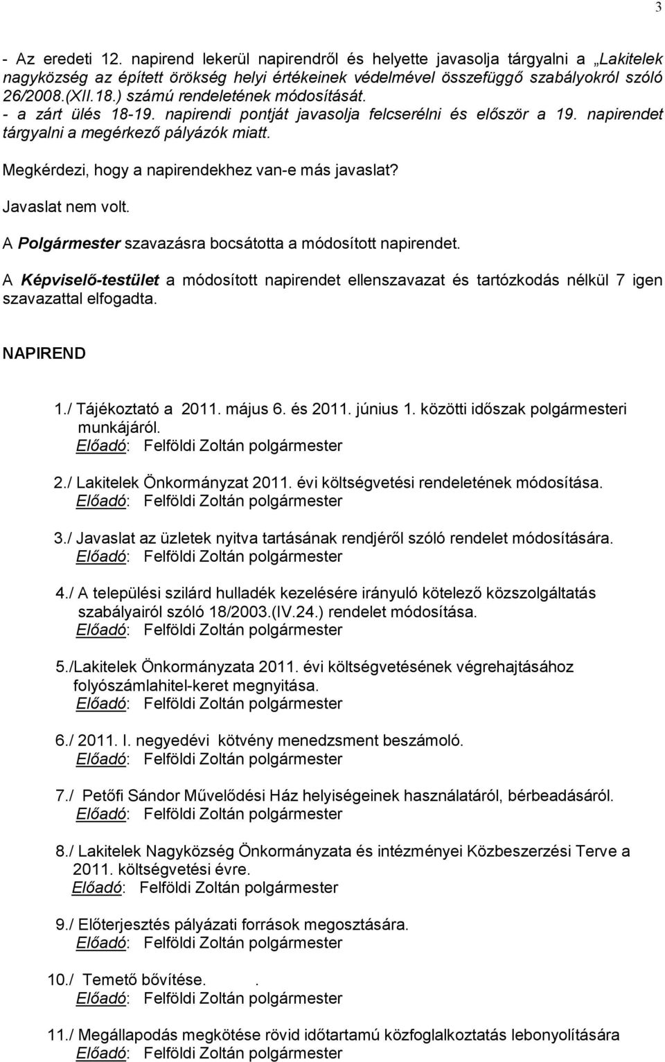 Megkérdezi, hogy a napirendekhez van-e más javaslat? Javaslat nem volt. A Polgármester szavazásra bocsátotta a módosított napirendet.