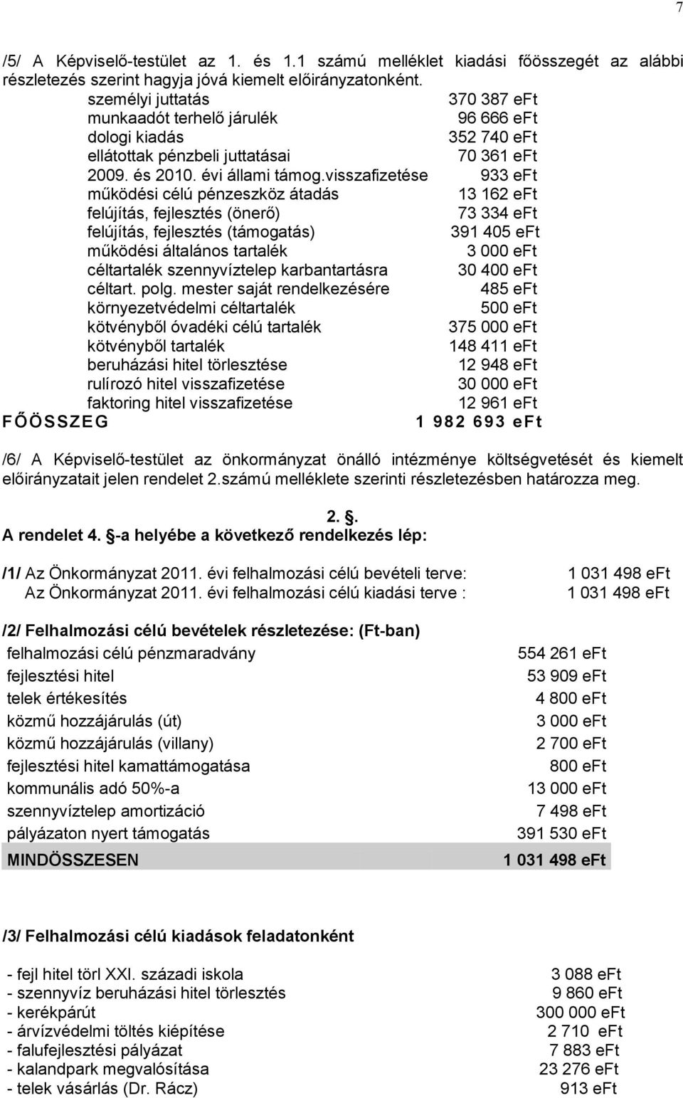 visszafizetése 933 eft működési célú pénzeszköz átadás 13 162 eft felújítás, fejlesztés (önerő) 73 334 eft felújítás, fejlesztés (támogatás) 391 405 eft működési általános tartalék 3 000 eft