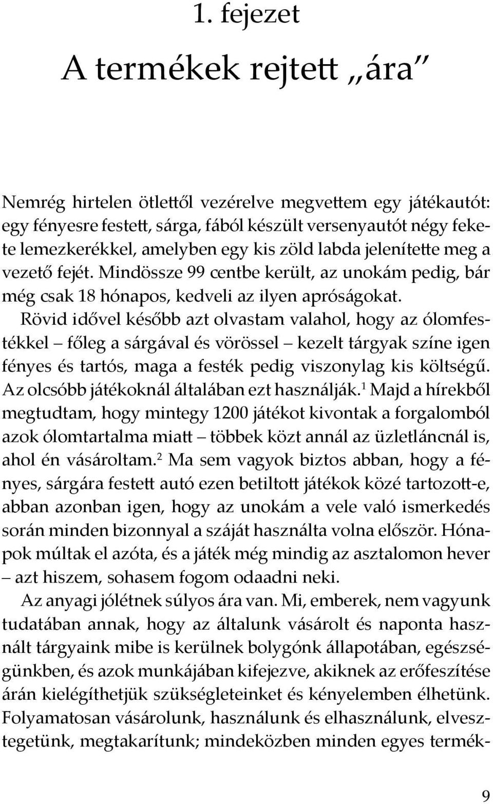 Rövid idővel később azt olvastam valahol, hogy az ólomfestékkel főleg a sárgával és vörössel kezelt tárgyak színe igen fényes és tartós, maga a festék pedig viszonylag kis költségű.