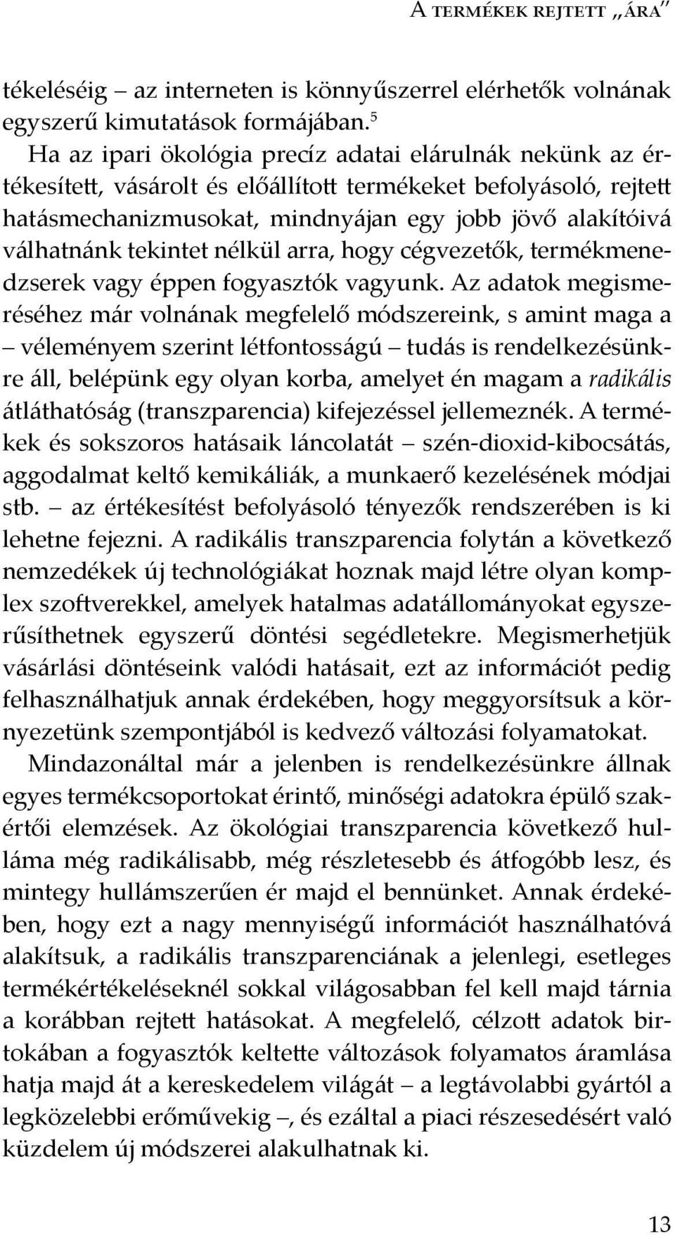 tekintet nélkül arra, hogy cégvezetők, termékmenedzserek vagy éppen fogyasztók vagyunk.