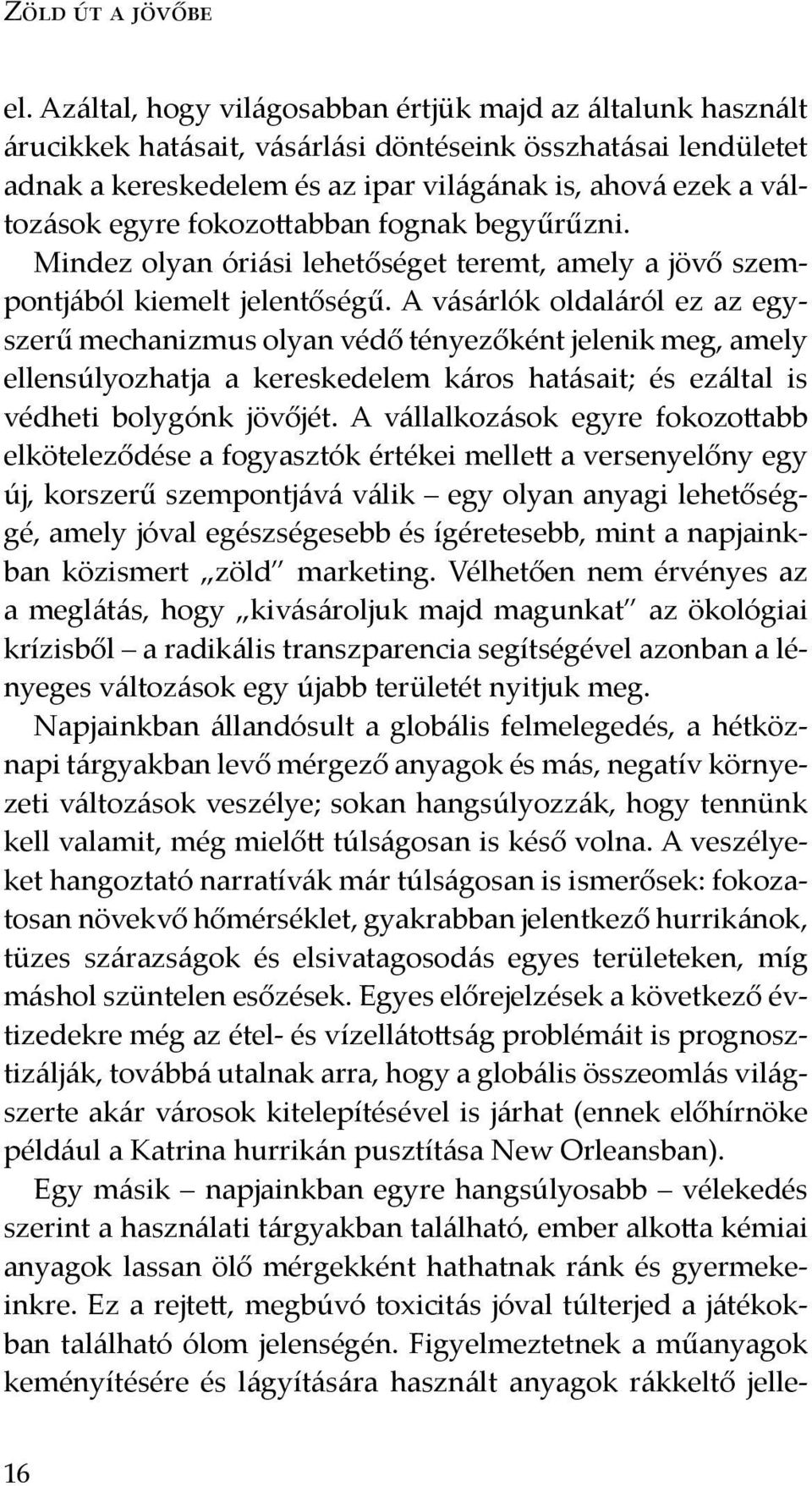 fokozottabban fognak begyűrűzni. Mindez olyan óriási lehetőséget teremt, amely a jövő szempontjából kiemelt jelentőségű.