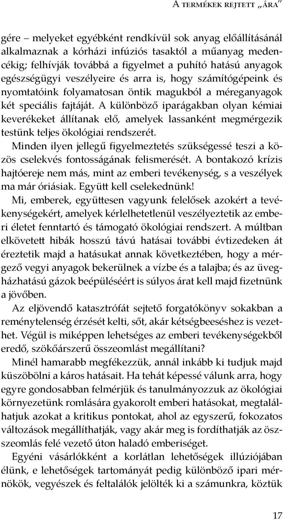 A különböző iparágakban olyan kémiai keverékeket állítanak elő, amelyek lassanként megmérgezik testünk teljes ökológiai rendszerét.