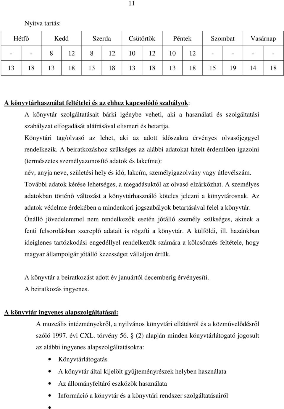 Könyvtári tag/olvasó az lehet, aki az adott idıszakra érvényes olvasójeggyel rendelkezik.