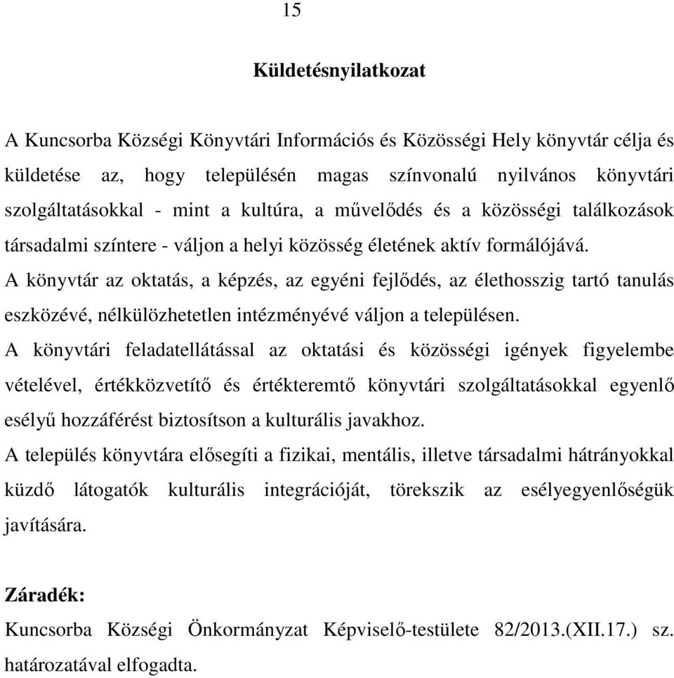 A könyvtár az oktatás, a képzés, az egyéni fejlıdés, az élethosszig tartó tanulás eszközévé, nélkülözhetetlen intézményévé váljon a településen.