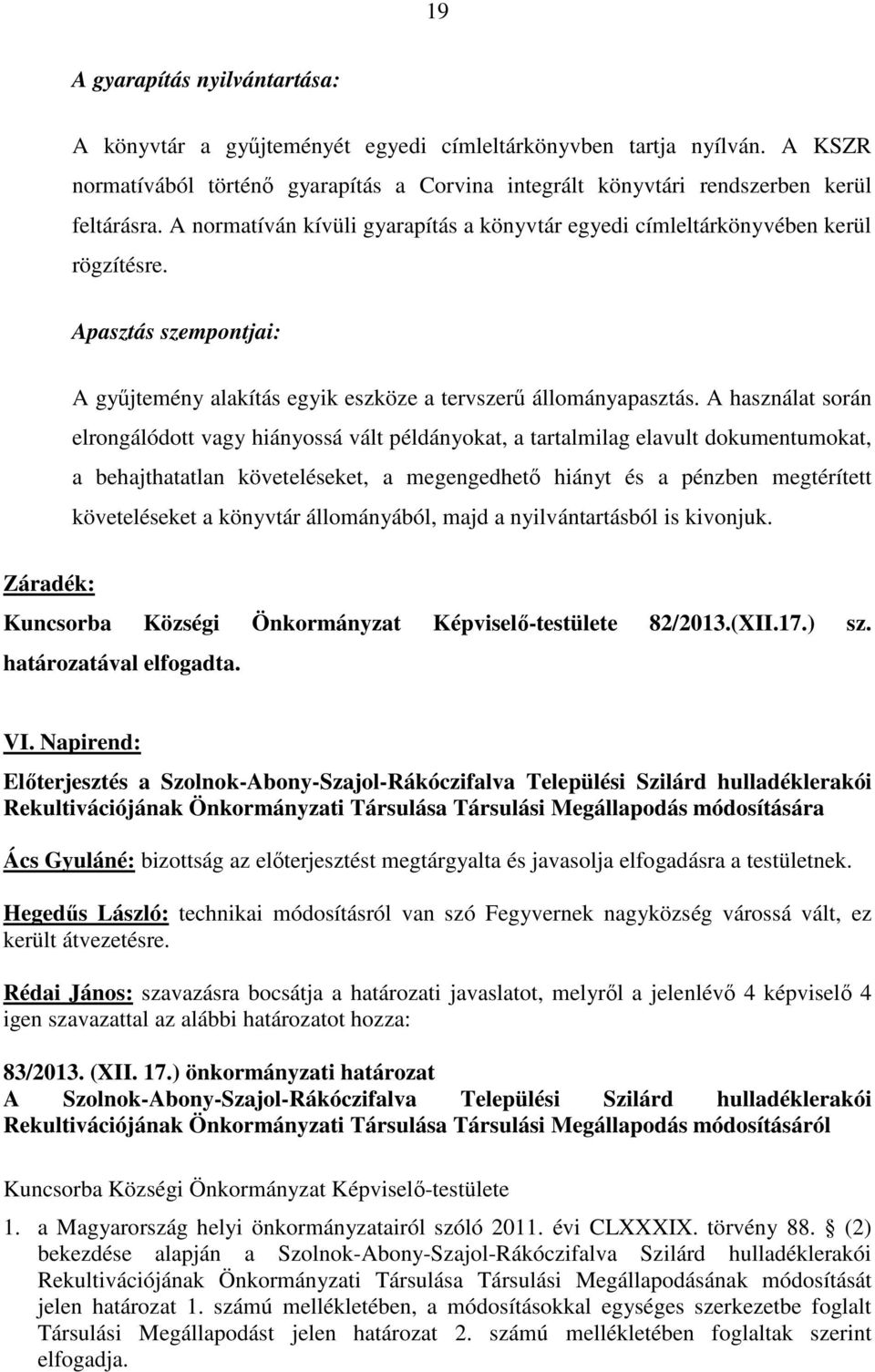 A használat során elrongálódott vagy hiányossá vált példányokat, a tartalmilag elavult dokumentumokat, a behajthatatlan követeléseket, a megengedhetı hiányt és a pénzben megtérített követeléseket a