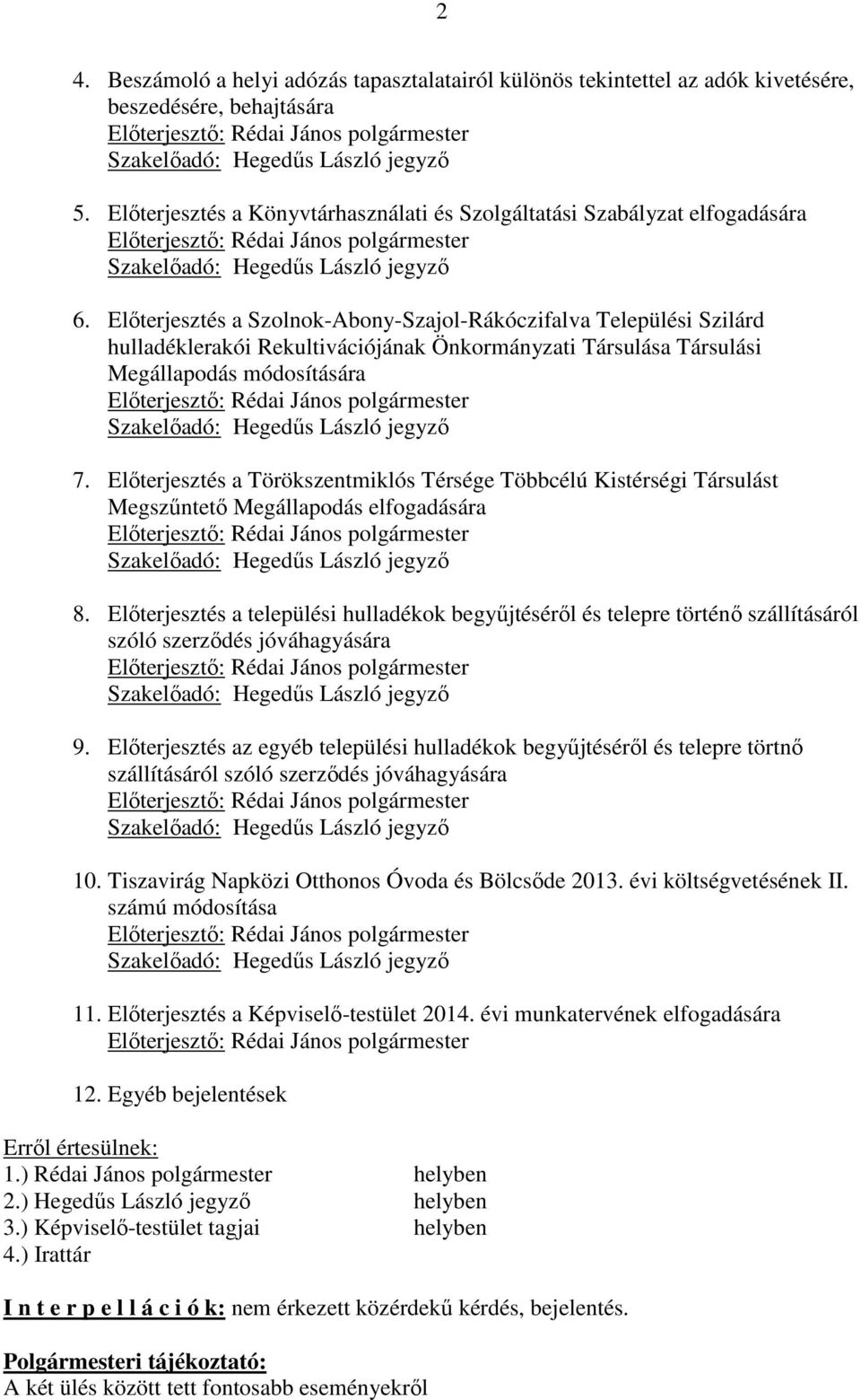 Elıterjesztés a Szolnok-Abony-Szajol-Rákóczifalva Települési Szilárd hulladéklerakói Rekultivációjának Önkormányzati Társulása Társulási Megállapodás módosítására Elıterjesztı: Rédai János