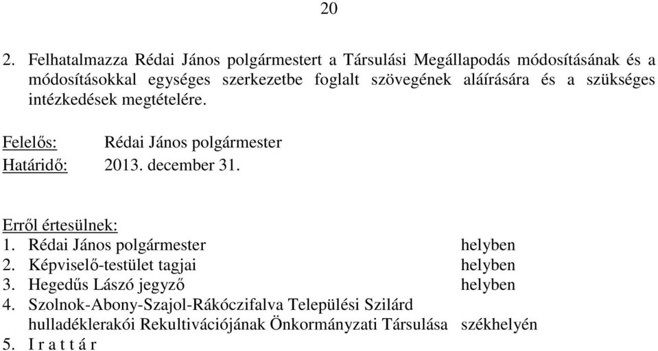 december 31. Errıl értesülnek: 1. Rédai János polgármester helyben 2. Képviselı-testület tagjai helyben 3.
